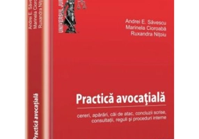 Practica avocatiala. Cereri, aparari, cai de atac, concluzii scrise, consultatii, reguli si proceduri interne - Andrei E. Savescu, Marinela Cioroaba,