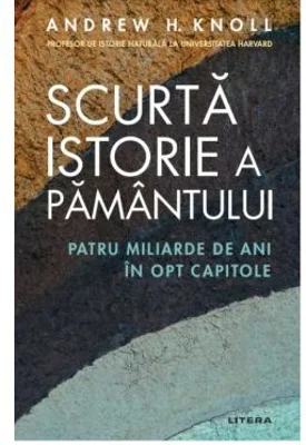Scurta istorie a Pamantului. Patru miliarde de ani in opt capitole - Andrew H. Knoll