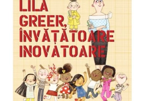 Lila Greer, invatatoare inovatoare - Andrea Beaty