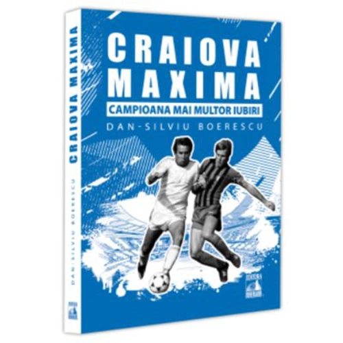 Craiova Maxima, campioana mai multor iubiri - Dan-Silviu Boerescu