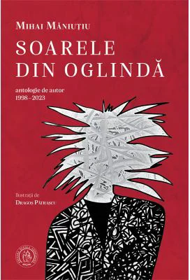 Soarele din oglinda. Antologie de autor (1998-2023) - Mihai Maniutiu