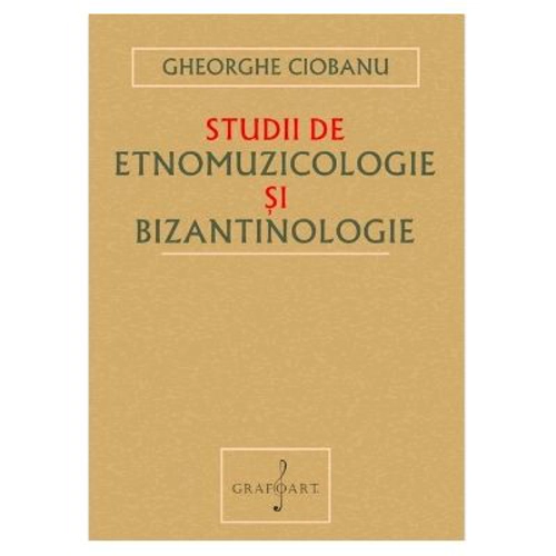 Studii de Etnomuzicologie si Bizantinologie - Gheorghe Ciobanu