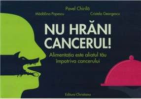 Nu hrani cancerul! Alimentatia este aliatul tau impotriva cancerului - Pavel Chirila