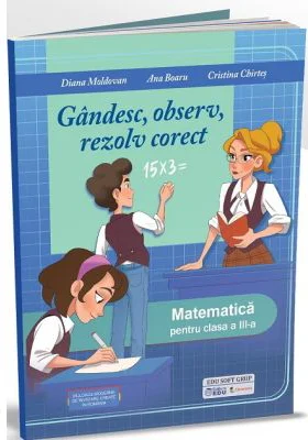 Gandesc, observ, rezolv corect. Matematica pentru clasa a 3-a - Diana Moldovan