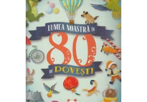 Lumea noastra in 80 de povesti