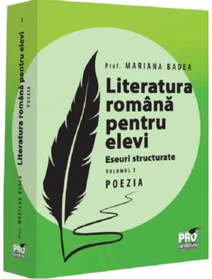 Literatura romana pentru elevi. Eseuri structurate. Volumul 1. Poezia - Mariana Badea