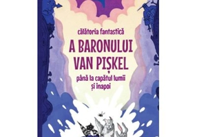 Calatoria fantastica a Baronului Van Piskel pana la capatul lumii si inapoi - Alec Blenche