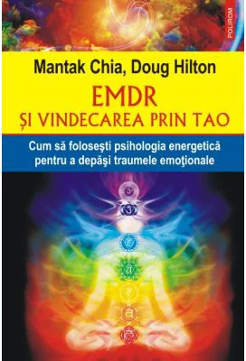 EMDR si vindecarea prin Tao. Cum sa folosesti psihologia energetica pentru a depasi traumele emotionale - Mantak Chia, Doug Hilton