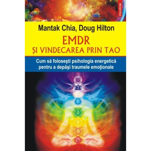 EMDR si vindecarea prin Tao. Cum sa folosesti psihologia energetica pentru a depasi traumele emotionale - Mantak Chia, Doug Hilton