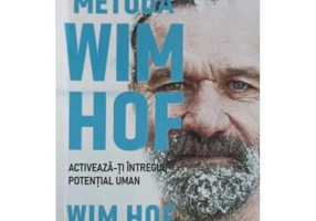 Metoda Wim Hof. Activeaza-ti intregul potential uman - Wim Hof