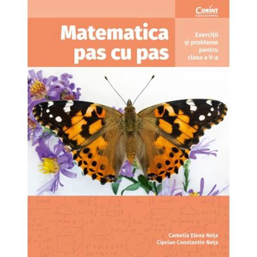 Matematica pas cu pas. Exercitii si probleme pentru clasa a 5-a - Camelia Elena Neta, Ciprian Constantin Neta