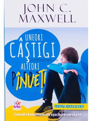 Uneori castigi, alteori inveti. Pentru tineri - John C. Maxwell