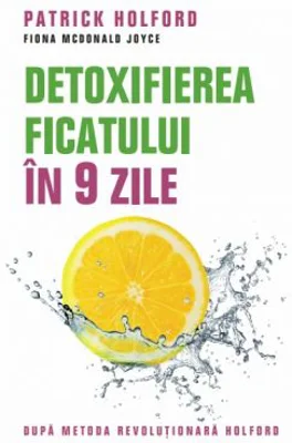 Detoxifierea ficatului in 9 zile. Dupa metoda revolutionara Holford.