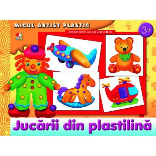 Jucarii din plastilina. Activitati pentru copii de la 3 la 5 ani. Micul artist plastic
