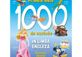 Primele 1000 de cuvinte in limba engleza. Dictionar ilustrat - Disney English