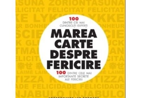 Marea carte despre fericire. 100 dintre cei mai cunoscuti experti. 100 dintre cele mai importante secrete ale fericirii