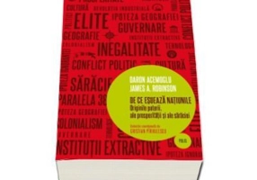 De ce esueaza natiunile. Originile puterii, ale prosperitatii si ale saraciei