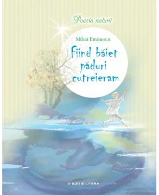 Poezia naturii. Fiind baiet paduri cutreieram
