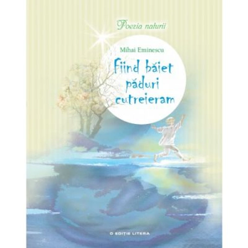 Poezia naturii. Fiind baiet paduri cutreieram