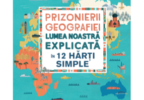 Prizonierii geografiei. Lumea noastra explicata in 12 harti simple