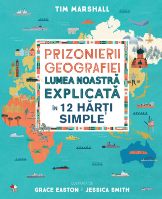 Prizonierii geografiei. Lumea noastra explicata in 12 harti simple