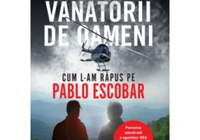 Vanatorii de oameni. Cum l-am rapus pe Pablo Escobar