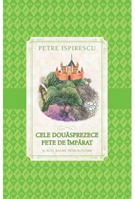 Cele douasprezece fete de imparat - Petre Ispirescu