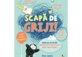 Scapa de griji! Carte de activitati pentru copii care se simt tristi sau stresati