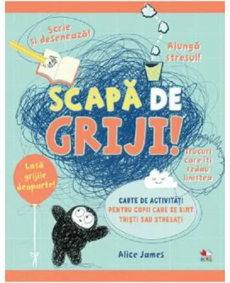 Scapa de griji! Carte de activitati pentru copii care se simt tristi sau stresati