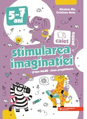 Caiet pentru stimularea imaginatiei. 5-7 ani. Grupa mare si clasa pregatitoare - Nicoleta Din