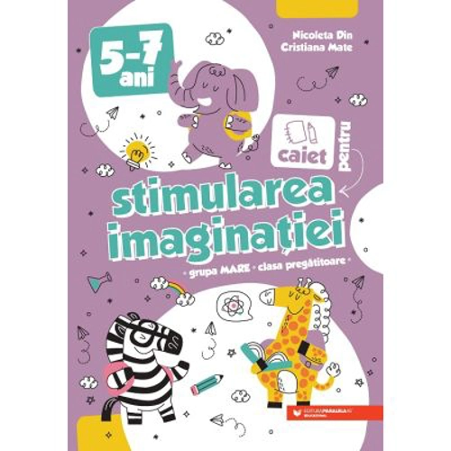 Caiet pentru stimularea imaginatiei. 5-7 ani. Grupa mare si clasa pregatitoare - Nicoleta Din