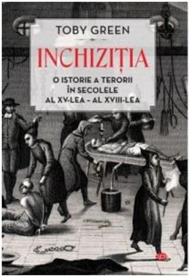 Inchizitia. O istorie a terorii in secolele al 15-lea - al 18-lea