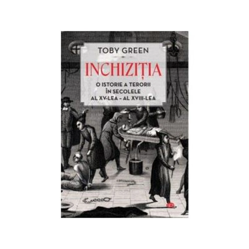 Inchizitia. O istorie a terorii in secolele al 15-lea - al 18-lea