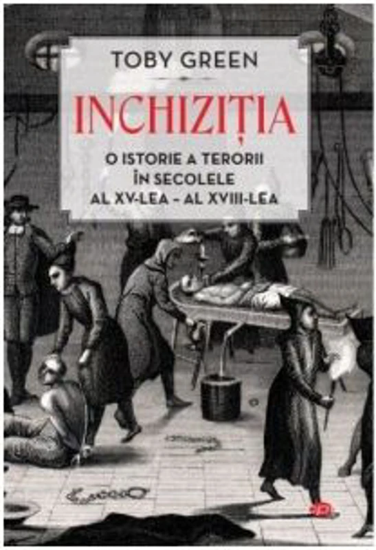Inchizitia. O istorie a terorii in secolele al 15-lea - al 18-lea
