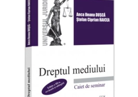 Dreptul mediului. Caiet de seminar. Editia a 3-a, revazuta si adaugita - Anca Ileana Dusca, Stefan-Ciprian Raicea