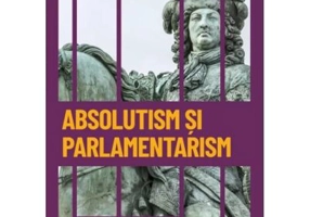 Absolutism si parlamentarism. Franta si Anglia in secolele al XVII-lea si al XVIII-lea. Volumul 25. Descopera istoria