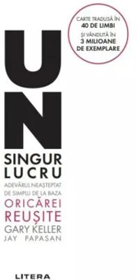 Un singur lucru - Gary Keller, Jay Papasan