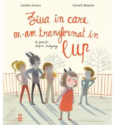 Ziua in care m-am transformat in lup. O poveste despre bullying - Amelie Javaux