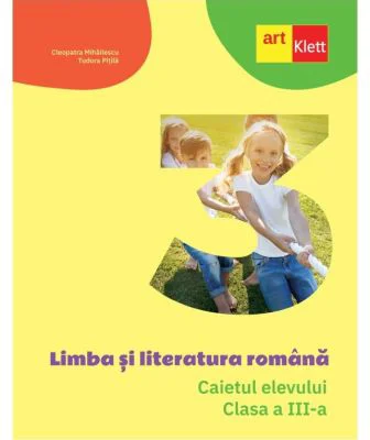 Limba si literatura romana. Caietul elevului pentru clasa a 3-a - Cleopatra Mihailescu, Tudora Pitila