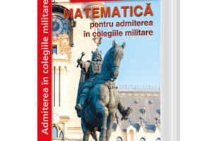 Matematica pentru admiterea in colegiile militare. Editia 2024