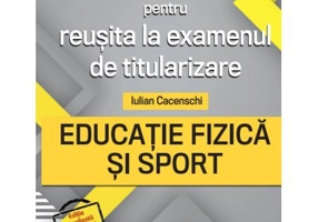 Teste rezolvate pentru reusita la examenul de titularizare. Educatie Fizica si Sport - Iulian Cacenschi