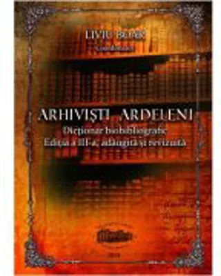 Arhivisti ardeleni. Dictionar biobibliografic. Alb-negru - Liviu Boar