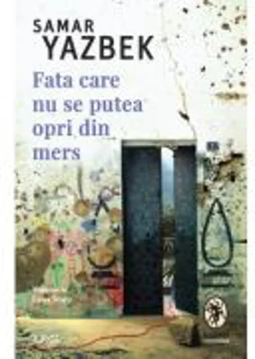 Fata care nu se putea opri din mers - Samar Yazbek