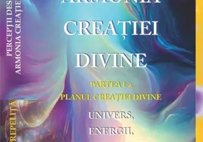 Perceptii despre Armonia Creatiei Divine. Partea 1-a - Planul Creatiei Divine. Univers, Energii, Vibratii, entitati celeste si terestre