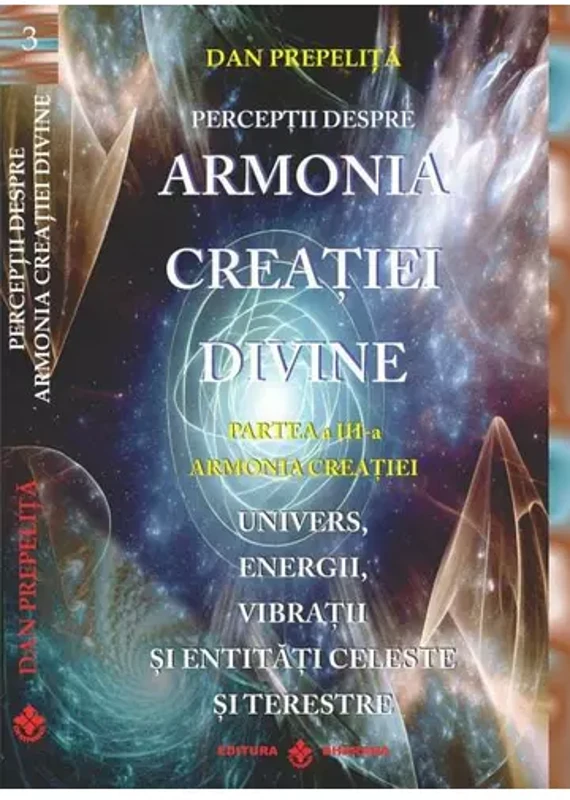 Perceptii despre Armonia Creatiei Divine. Partea a 3-a - Armonia Creatiei. Univers, Energii, Vibratii, entitati celeste si terestre