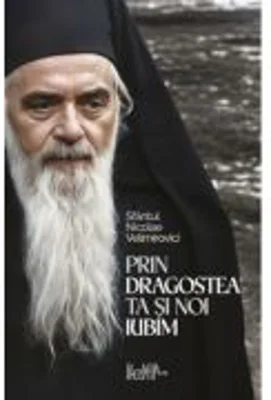 Prin dragostea ta si noi iubim. 500 de cugetari despre credinta, dragoste si nadejde - Sfantul Nicolae Velimirovici
