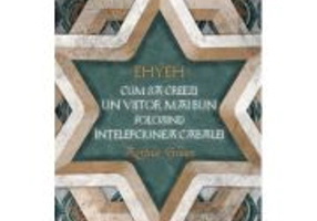 EHYEH - Cum sa creezi un viitor mai bun folosind intelepciunea Cabalei - Arthur Green