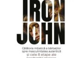 IRON JOHN. Calatoria initiatica a barbatilor spre masculinitatea autentica si cele 8 etape ale transformarii interioare - Robert Bly
