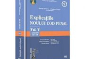 Explicatiile noului Cod penal - Volumul 5. Art. 367-446 - George Antoniu