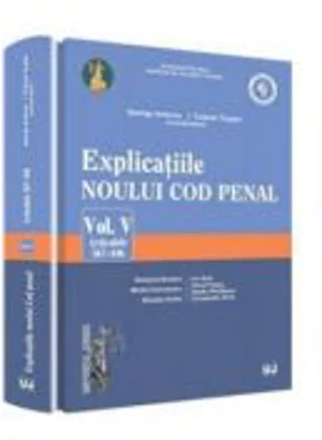 Explicatiile noului Cod penal - Volumul 5. Art. 367-446 - George Antoniu